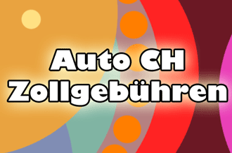 Auto Zollgeb&uuml;hren Import Schweiz