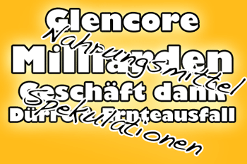 Glencore Milliarden Profit mi Nahrungsmittel Spekulation